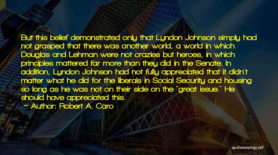 Robert A. Caro Quotes: But This Belief Demonstrated Only That Lyndon Johnson Simply Had Not Grasped That There Was Another World, A World In