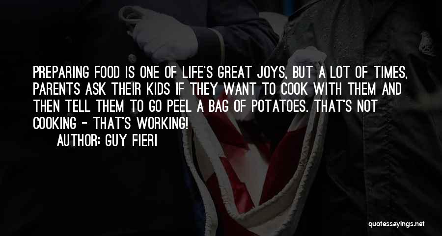 Guy Fieri Quotes: Preparing Food Is One Of Life's Great Joys, But A Lot Of Times, Parents Ask Their Kids If They Want