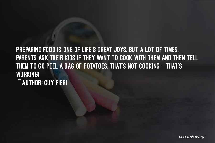 Guy Fieri Quotes: Preparing Food Is One Of Life's Great Joys, But A Lot Of Times, Parents Ask Their Kids If They Want