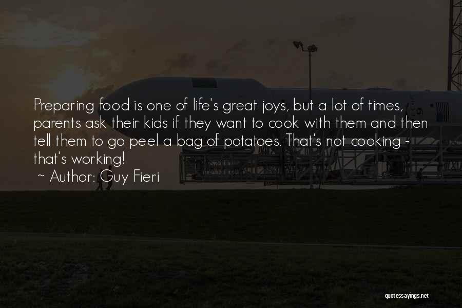 Guy Fieri Quotes: Preparing Food Is One Of Life's Great Joys, But A Lot Of Times, Parents Ask Their Kids If They Want