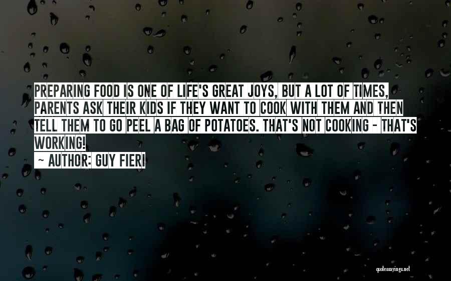 Guy Fieri Quotes: Preparing Food Is One Of Life's Great Joys, But A Lot Of Times, Parents Ask Their Kids If They Want