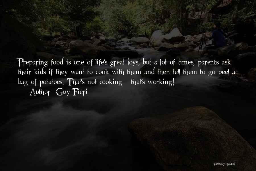 Guy Fieri Quotes: Preparing Food Is One Of Life's Great Joys, But A Lot Of Times, Parents Ask Their Kids If They Want