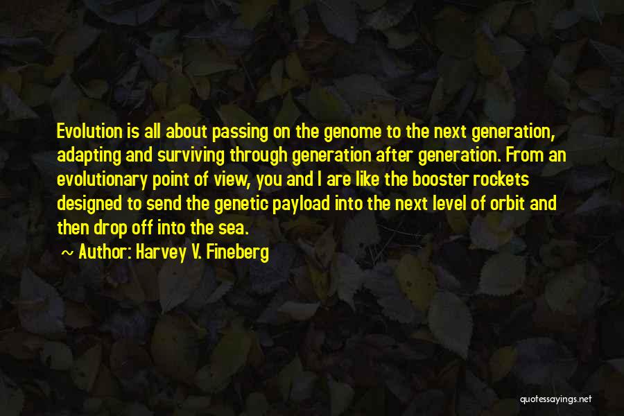 Harvey V. Fineberg Quotes: Evolution Is All About Passing On The Genome To The Next Generation, Adapting And Surviving Through Generation After Generation. From