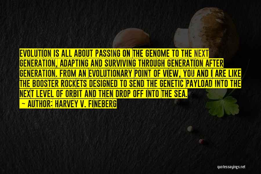 Harvey V. Fineberg Quotes: Evolution Is All About Passing On The Genome To The Next Generation, Adapting And Surviving Through Generation After Generation. From