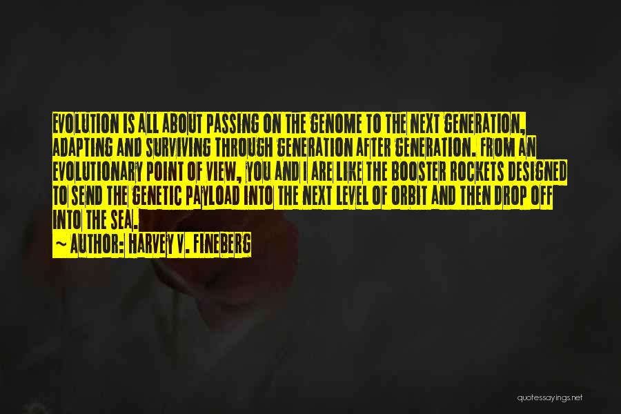 Harvey V. Fineberg Quotes: Evolution Is All About Passing On The Genome To The Next Generation, Adapting And Surviving Through Generation After Generation. From