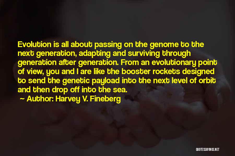 Harvey V. Fineberg Quotes: Evolution Is All About Passing On The Genome To The Next Generation, Adapting And Surviving Through Generation After Generation. From