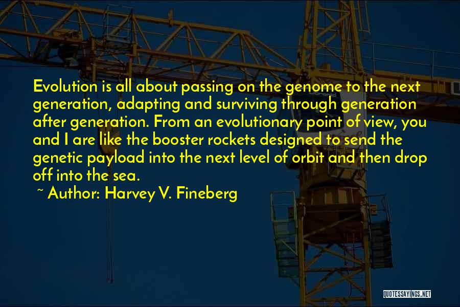 Harvey V. Fineberg Quotes: Evolution Is All About Passing On The Genome To The Next Generation, Adapting And Surviving Through Generation After Generation. From