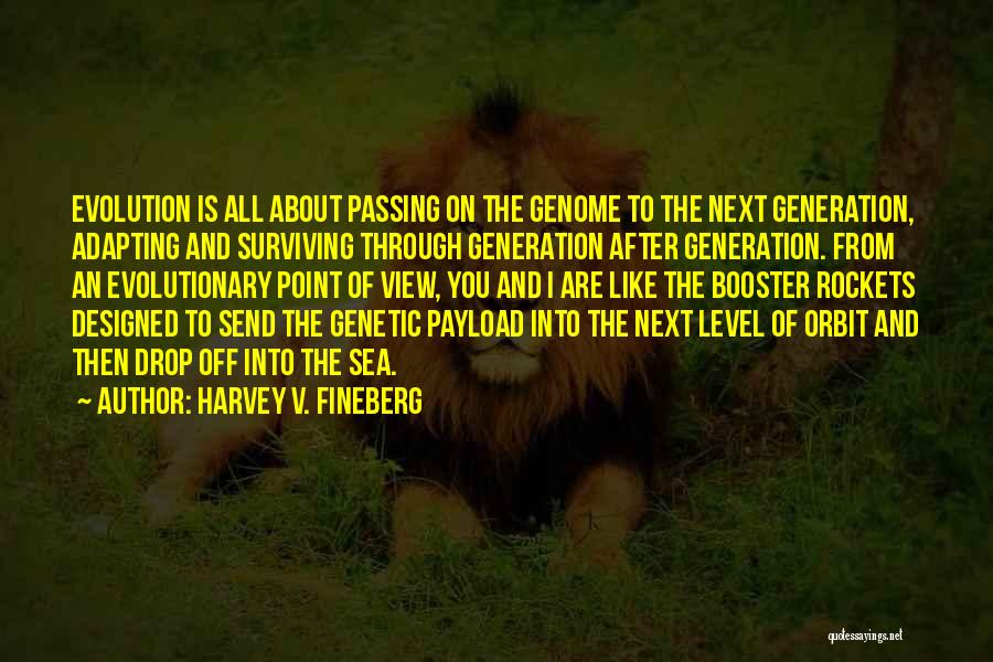 Harvey V. Fineberg Quotes: Evolution Is All About Passing On The Genome To The Next Generation, Adapting And Surviving Through Generation After Generation. From