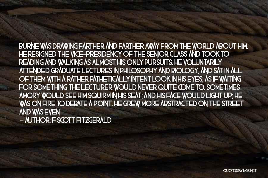 F Scott Fitzgerald Quotes: Burne Was Drawing Farther And Farther Away From The World About Him. He Resigned The Vice-presidency Of The Senior Class