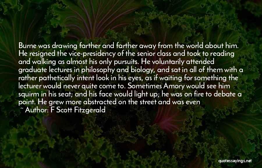 F Scott Fitzgerald Quotes: Burne Was Drawing Farther And Farther Away From The World About Him. He Resigned The Vice-presidency Of The Senior Class