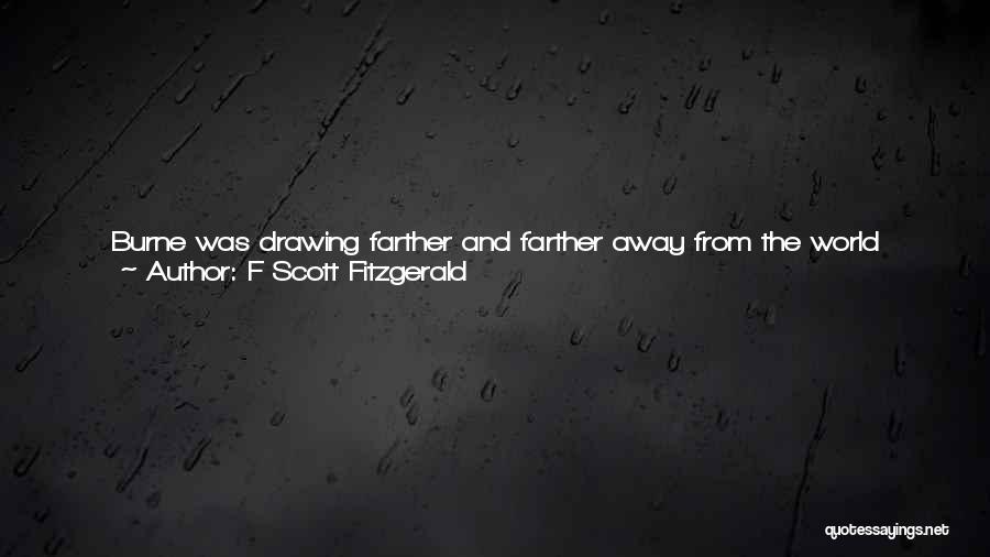 F Scott Fitzgerald Quotes: Burne Was Drawing Farther And Farther Away From The World About Him. He Resigned The Vice-presidency Of The Senior Class