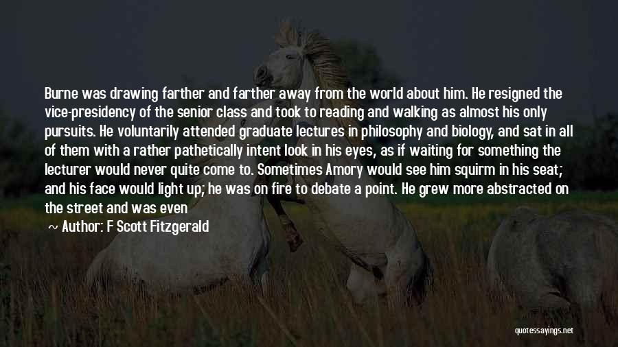 F Scott Fitzgerald Quotes: Burne Was Drawing Farther And Farther Away From The World About Him. He Resigned The Vice-presidency Of The Senior Class