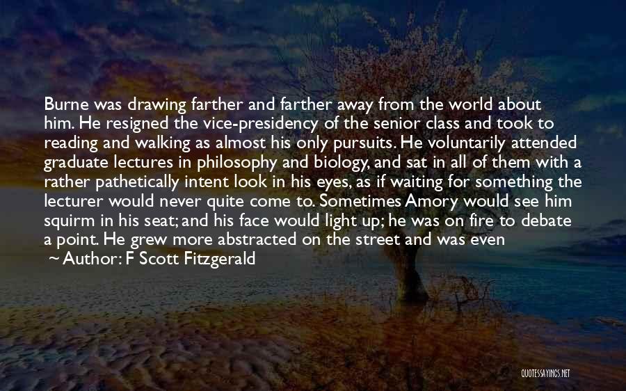 F Scott Fitzgerald Quotes: Burne Was Drawing Farther And Farther Away From The World About Him. He Resigned The Vice-presidency Of The Senior Class