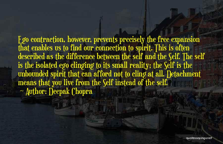 Deepak Chopra Quotes: Ego Contraction, However, Prevents Precisely The Free Expansion That Enables Us To Find Our Connection To Spirit. This Is Often