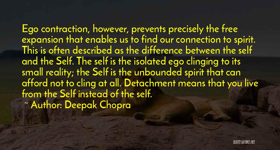 Deepak Chopra Quotes: Ego Contraction, However, Prevents Precisely The Free Expansion That Enables Us To Find Our Connection To Spirit. This Is Often