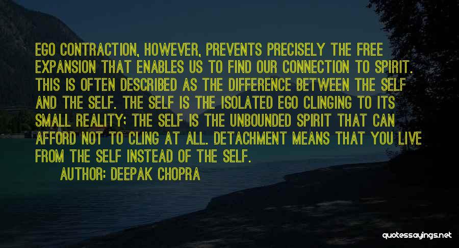 Deepak Chopra Quotes: Ego Contraction, However, Prevents Precisely The Free Expansion That Enables Us To Find Our Connection To Spirit. This Is Often