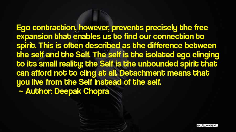 Deepak Chopra Quotes: Ego Contraction, However, Prevents Precisely The Free Expansion That Enables Us To Find Our Connection To Spirit. This Is Often