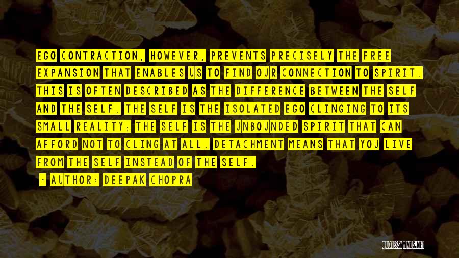 Deepak Chopra Quotes: Ego Contraction, However, Prevents Precisely The Free Expansion That Enables Us To Find Our Connection To Spirit. This Is Often
