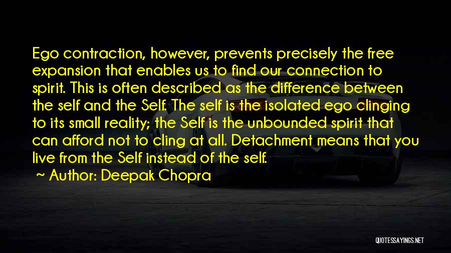 Deepak Chopra Quotes: Ego Contraction, However, Prevents Precisely The Free Expansion That Enables Us To Find Our Connection To Spirit. This Is Often