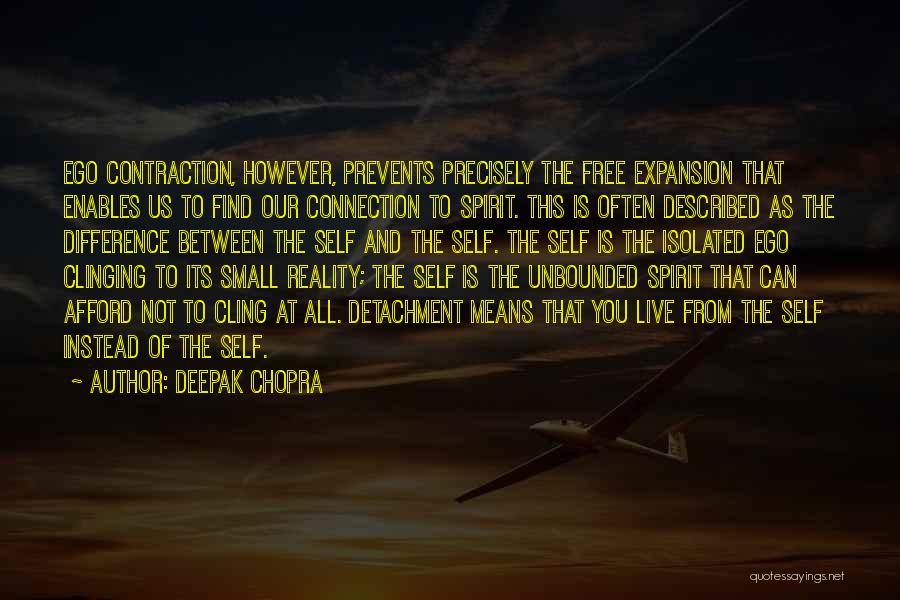 Deepak Chopra Quotes: Ego Contraction, However, Prevents Precisely The Free Expansion That Enables Us To Find Our Connection To Spirit. This Is Often