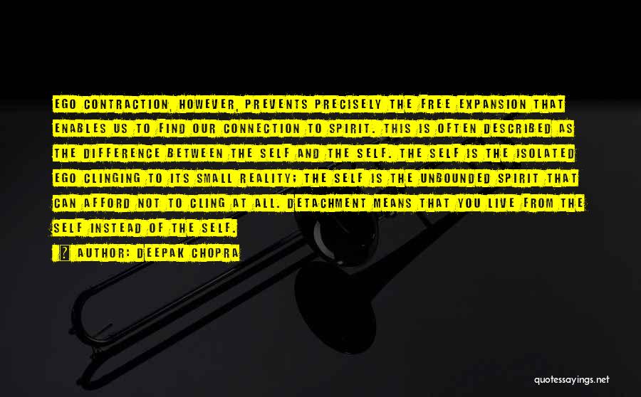 Deepak Chopra Quotes: Ego Contraction, However, Prevents Precisely The Free Expansion That Enables Us To Find Our Connection To Spirit. This Is Often