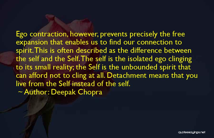 Deepak Chopra Quotes: Ego Contraction, However, Prevents Precisely The Free Expansion That Enables Us To Find Our Connection To Spirit. This Is Often