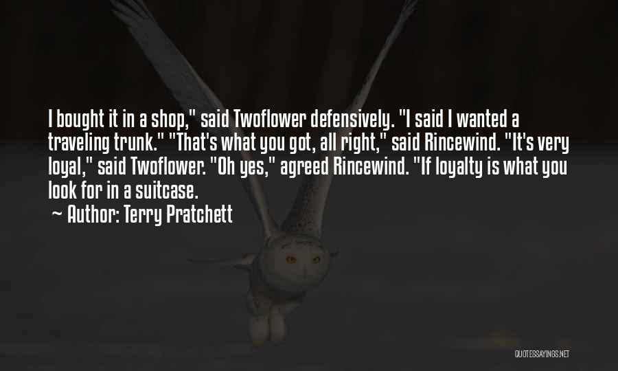 Terry Pratchett Quotes: I Bought It In A Shop, Said Twoflower Defensively. I Said I Wanted A Traveling Trunk. That's What You Got,