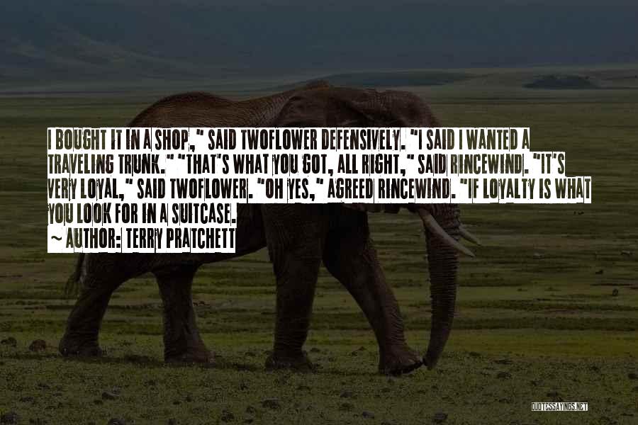 Terry Pratchett Quotes: I Bought It In A Shop, Said Twoflower Defensively. I Said I Wanted A Traveling Trunk. That's What You Got,