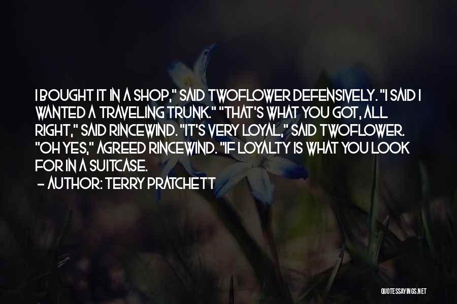 Terry Pratchett Quotes: I Bought It In A Shop, Said Twoflower Defensively. I Said I Wanted A Traveling Trunk. That's What You Got,