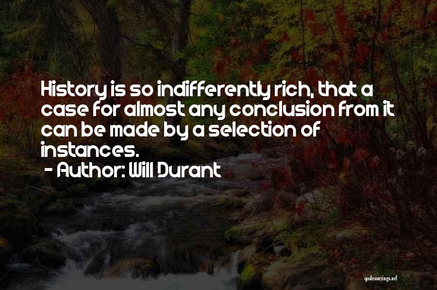 Will Durant Quotes: History Is So Indifferently Rich, That A Case For Almost Any Conclusion From It Can Be Made By A Selection