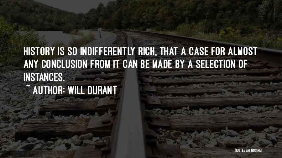 Will Durant Quotes: History Is So Indifferently Rich, That A Case For Almost Any Conclusion From It Can Be Made By A Selection