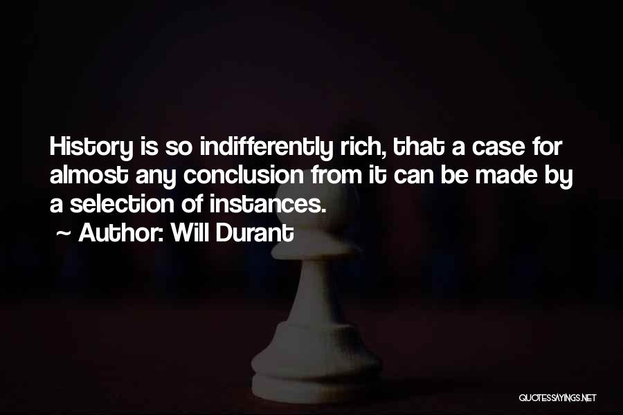 Will Durant Quotes: History Is So Indifferently Rich, That A Case For Almost Any Conclusion From It Can Be Made By A Selection