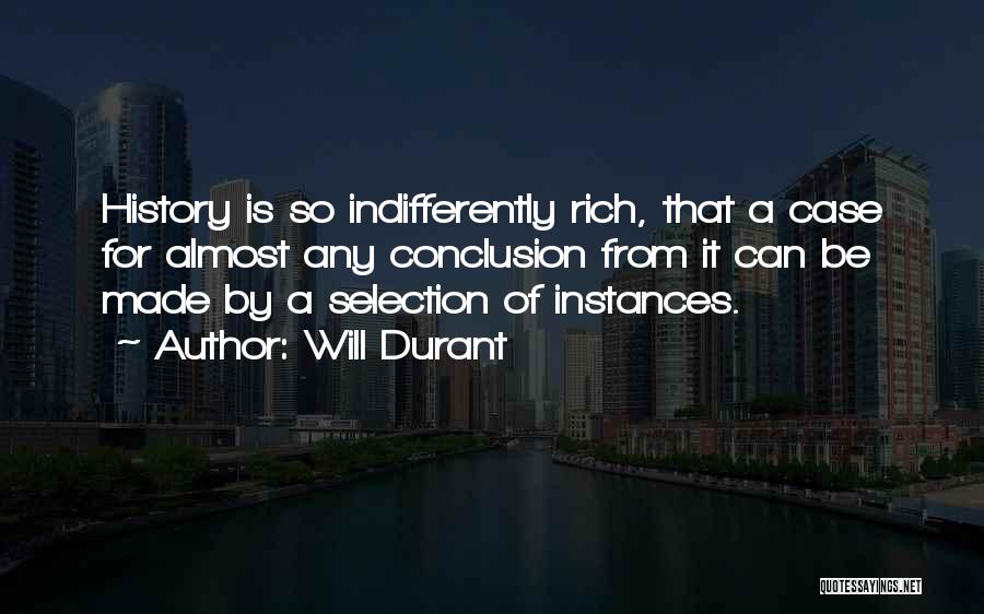 Will Durant Quotes: History Is So Indifferently Rich, That A Case For Almost Any Conclusion From It Can Be Made By A Selection
