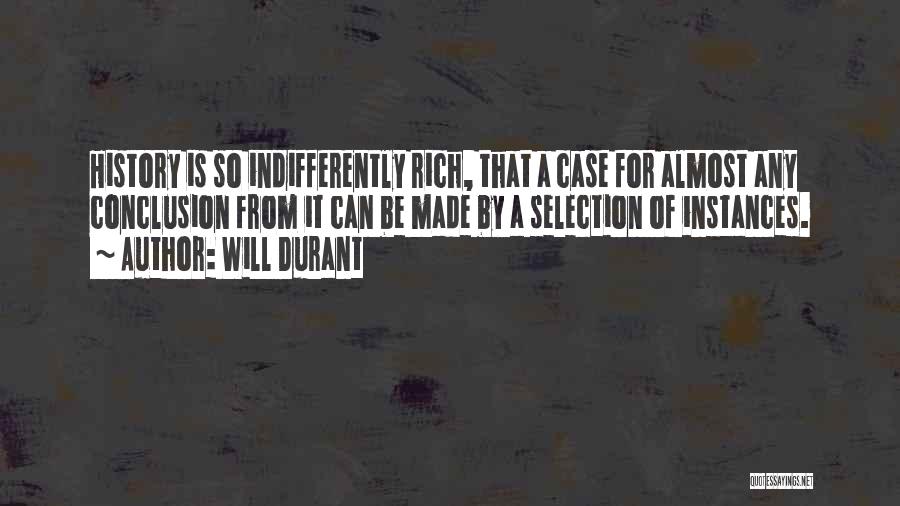 Will Durant Quotes: History Is So Indifferently Rich, That A Case For Almost Any Conclusion From It Can Be Made By A Selection