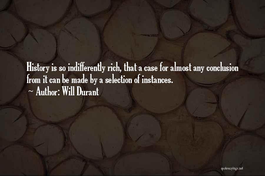 Will Durant Quotes: History Is So Indifferently Rich, That A Case For Almost Any Conclusion From It Can Be Made By A Selection