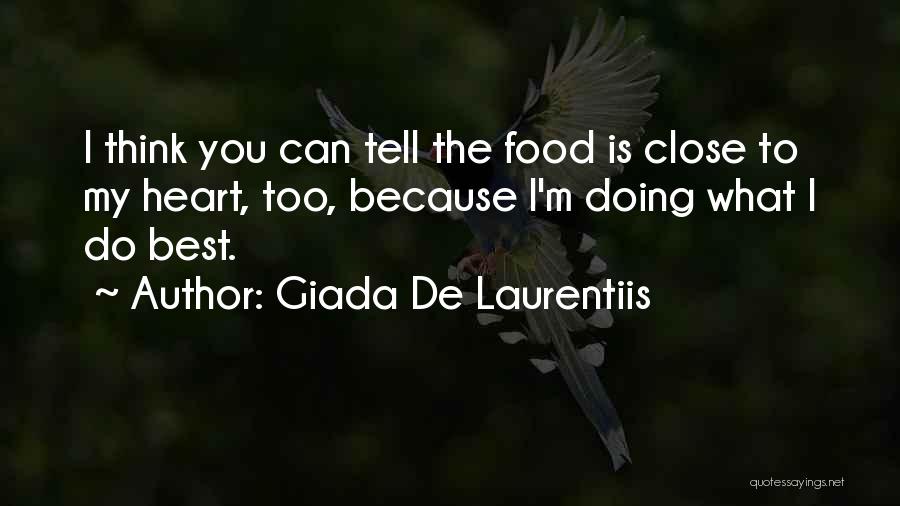 Giada De Laurentiis Quotes: I Think You Can Tell The Food Is Close To My Heart, Too, Because I'm Doing What I Do Best.