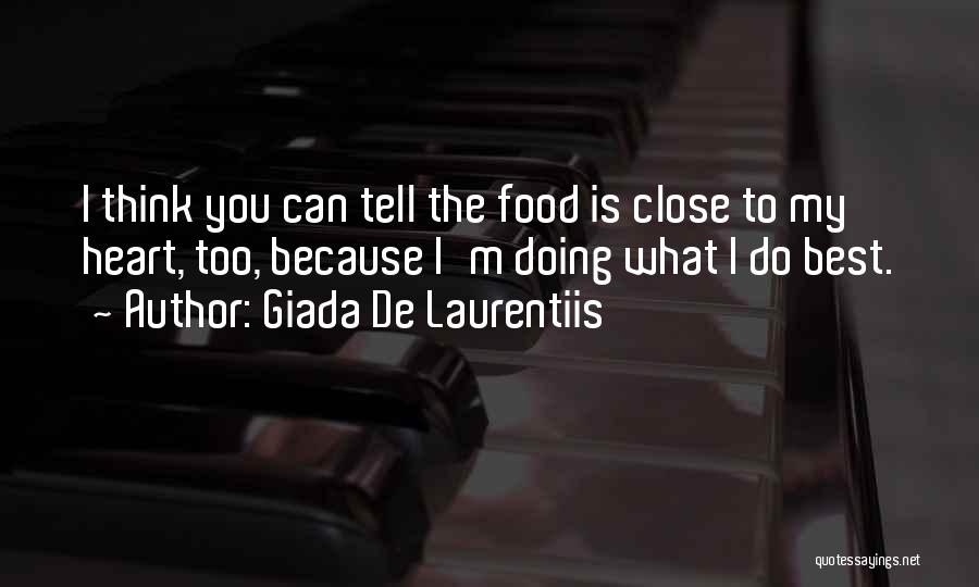 Giada De Laurentiis Quotes: I Think You Can Tell The Food Is Close To My Heart, Too, Because I'm Doing What I Do Best.