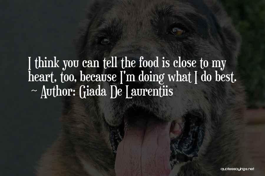 Giada De Laurentiis Quotes: I Think You Can Tell The Food Is Close To My Heart, Too, Because I'm Doing What I Do Best.
