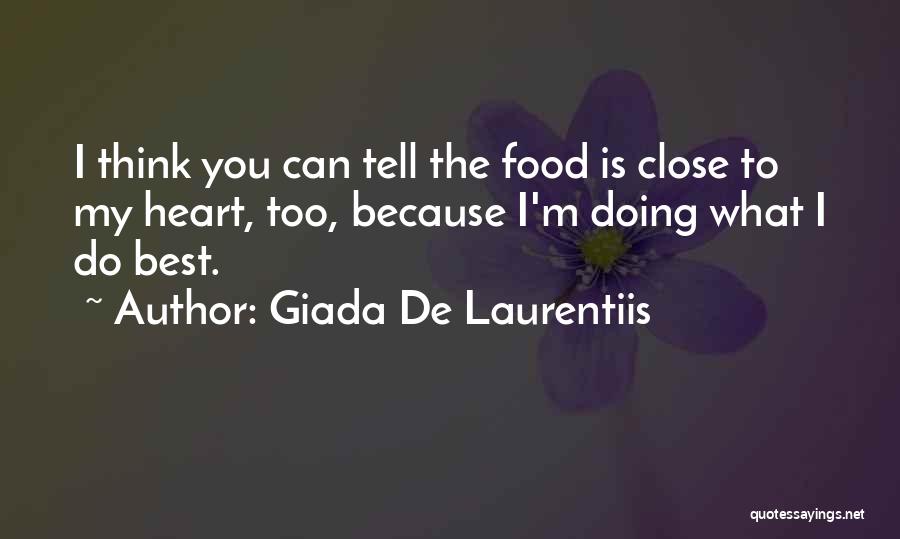 Giada De Laurentiis Quotes: I Think You Can Tell The Food Is Close To My Heart, Too, Because I'm Doing What I Do Best.