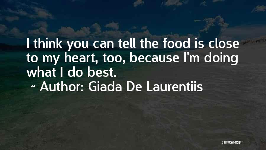 Giada De Laurentiis Quotes: I Think You Can Tell The Food Is Close To My Heart, Too, Because I'm Doing What I Do Best.