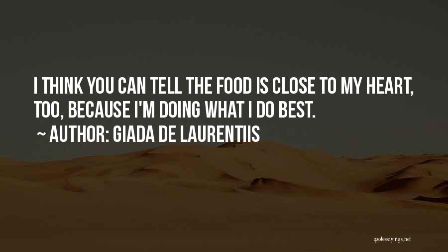 Giada De Laurentiis Quotes: I Think You Can Tell The Food Is Close To My Heart, Too, Because I'm Doing What I Do Best.