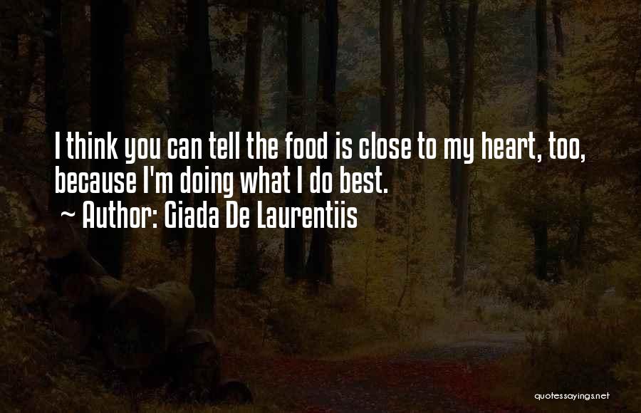 Giada De Laurentiis Quotes: I Think You Can Tell The Food Is Close To My Heart, Too, Because I'm Doing What I Do Best.