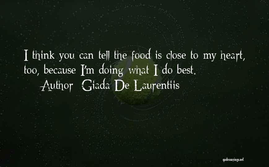 Giada De Laurentiis Quotes: I Think You Can Tell The Food Is Close To My Heart, Too, Because I'm Doing What I Do Best.