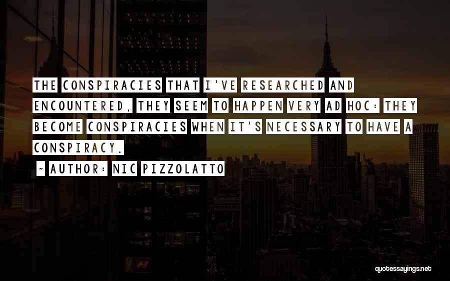 Nic Pizzolatto Quotes: The Conspiracies That I've Researched And Encountered, They Seem To Happen Very Ad Hoc: They Become Conspiracies When It's Necessary