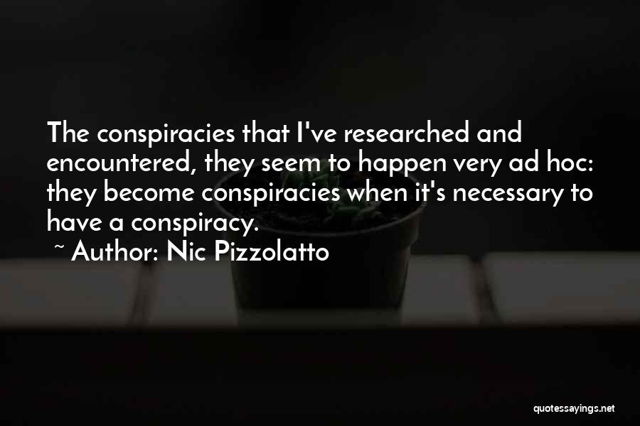 Nic Pizzolatto Quotes: The Conspiracies That I've Researched And Encountered, They Seem To Happen Very Ad Hoc: They Become Conspiracies When It's Necessary