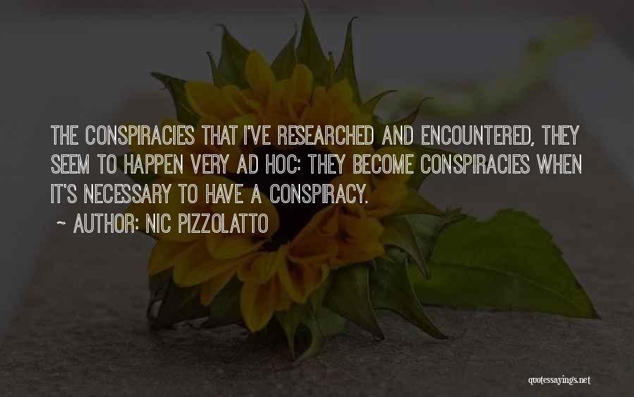 Nic Pizzolatto Quotes: The Conspiracies That I've Researched And Encountered, They Seem To Happen Very Ad Hoc: They Become Conspiracies When It's Necessary