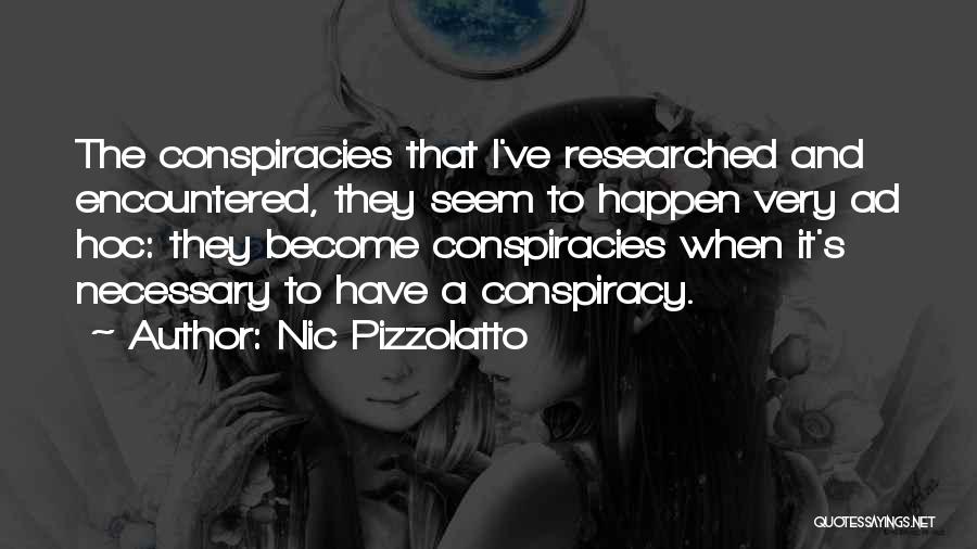 Nic Pizzolatto Quotes: The Conspiracies That I've Researched And Encountered, They Seem To Happen Very Ad Hoc: They Become Conspiracies When It's Necessary