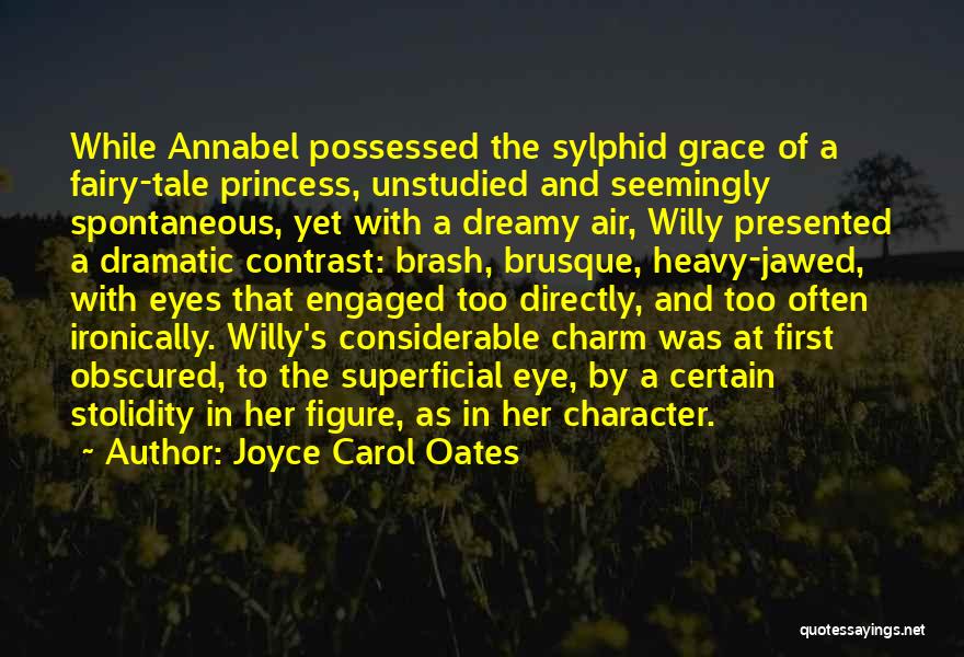 Joyce Carol Oates Quotes: While Annabel Possessed The Sylphid Grace Of A Fairy-tale Princess, Unstudied And Seemingly Spontaneous, Yet With A Dreamy Air, Willy