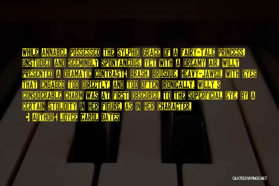 Joyce Carol Oates Quotes: While Annabel Possessed The Sylphid Grace Of A Fairy-tale Princess, Unstudied And Seemingly Spontaneous, Yet With A Dreamy Air, Willy