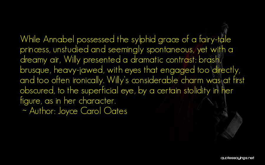 Joyce Carol Oates Quotes: While Annabel Possessed The Sylphid Grace Of A Fairy-tale Princess, Unstudied And Seemingly Spontaneous, Yet With A Dreamy Air, Willy